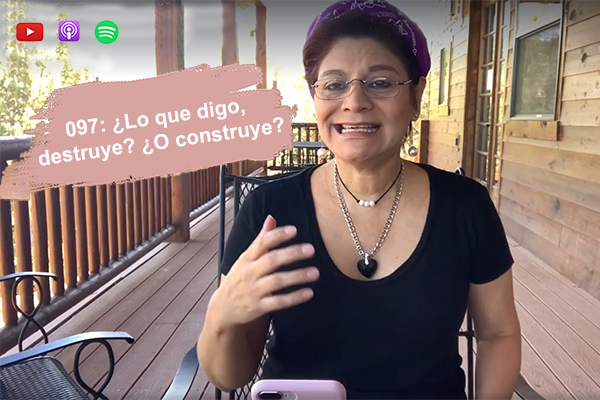 097: ¿Lo que digo, destruye? ¿O construye?